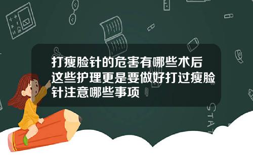 打瘦脸针的危害有哪些术后这些护理更是要做好打过瘦脸针注意哪些事项