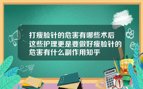 打瘦脸针的危害有哪些术后这些护理更是要做好瘦脸针的危害有什么副作用知乎