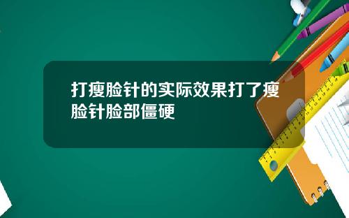 打瘦脸针的实际效果打了瘦脸针脸部僵硬