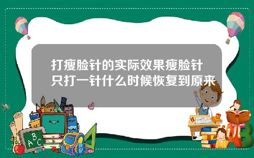 打瘦脸针的实际效果瘦脸针只打一针什么时候恢复到原来