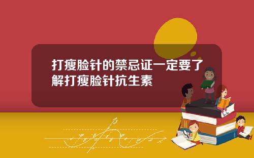 打瘦脸针的禁忌证一定要了解打瘦脸针抗生素