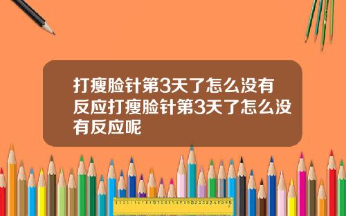 打瘦脸针第3天了怎么没有反应打瘦脸针第3天了怎么没有反应呢