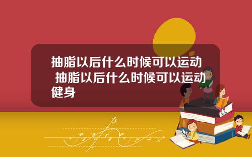 抽脂以后什么时候可以运动 抽脂以后什么时候可以运动健身