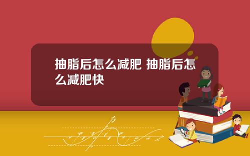 抽脂后怎么减肥 抽脂后怎么减肥快