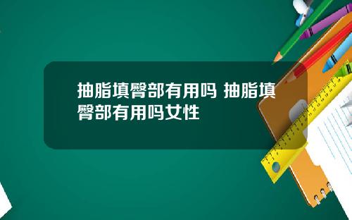 抽脂填臀部有用吗 抽脂填臀部有用吗女性