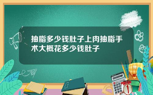 抽脂多少钱肚子上肉抽脂手术大概花多少钱肚子