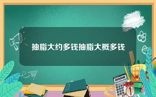 抽脂大约多钱抽脂大概多钱