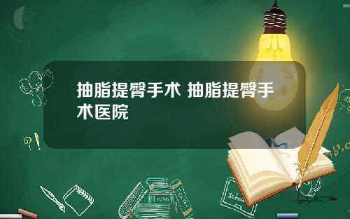 抽脂提臀手术 抽脂提臀手术医院