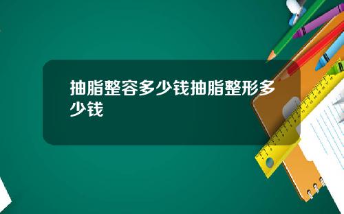 抽脂整容多少钱抽脂整形多少钱