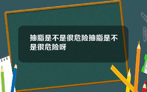 抽脂是不是很危险抽脂是不是很危险呀