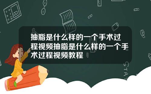抽脂是什么样的一个手术过程视频抽脂是什么样的一个手术过程视频教程