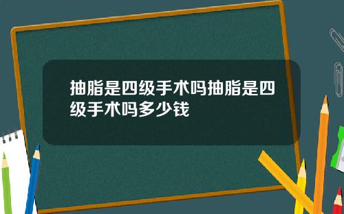 抽脂是四级手术吗抽脂是四级手术吗多少钱