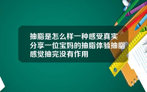 抽脂是怎么样一种感受真实分享一位宝妈的抽脂体验抽脂感觉抽完没有作用