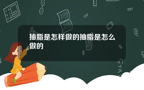 抽脂是怎样做的抽脂是怎么做的