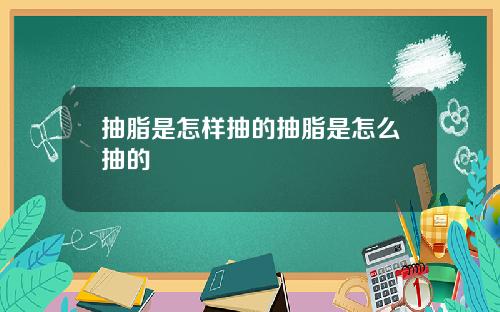 抽脂是怎样抽的抽脂是怎么抽的