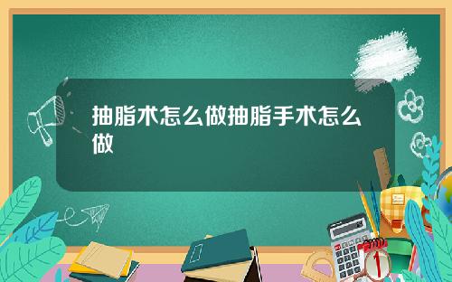 抽脂术怎么做抽脂手术怎么做