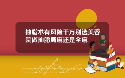 抽脂术有风险千万别选美容院做抽脂局麻还是全麻