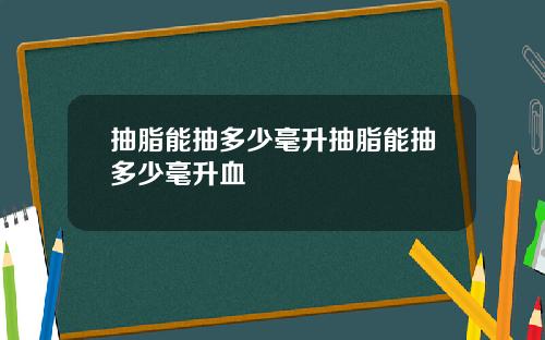抽脂能抽多少毫升抽脂能抽多少毫升血