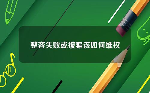 整容失败或被骗该如何维权