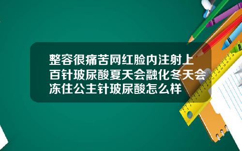 整容很痛苦网红脸内注射上百针玻尿酸夏天会融化冬天会冻住公主针玻尿酸怎么样