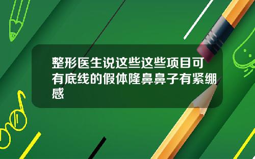 整形医生说这些这些项目可有底线的假体隆鼻鼻子有紧绷感