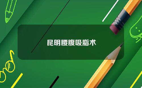 昆明腰腹吸脂术