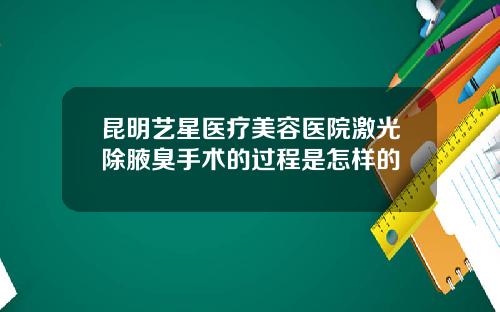 昆明艺星医疗美容医院激光除腋臭手术的过程是怎样的