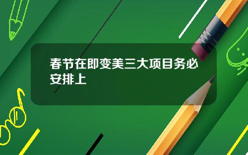 春节在即变美三大项目务必安排上