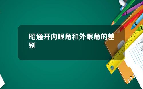 昭通开内眼角和外眼角的差别