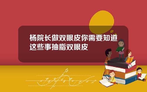杨院长做双眼皮你需要知道这些事抽脂双眼皮
