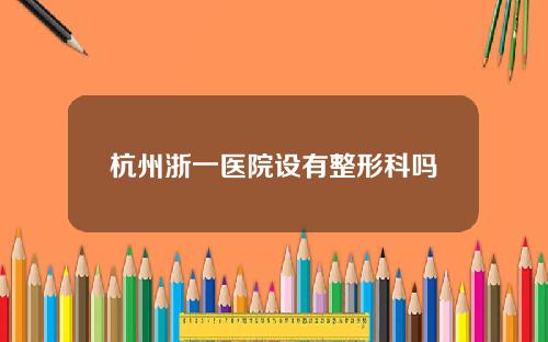 杭州浙一医院设有整形科吗