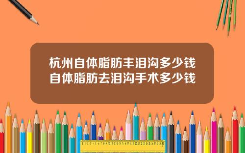 杭州自体脂肪丰泪沟多少钱自体脂肪去泪沟手术多少钱