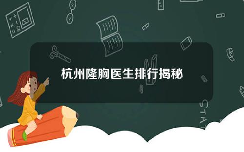 杭州隆胸医生排行揭秘