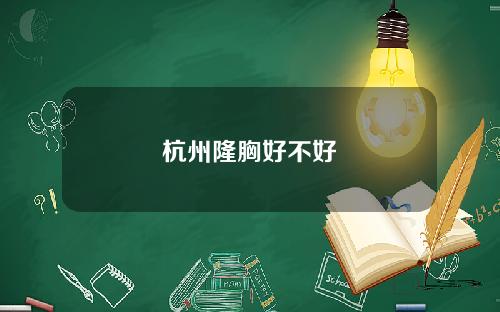 杭州隆胸好不好