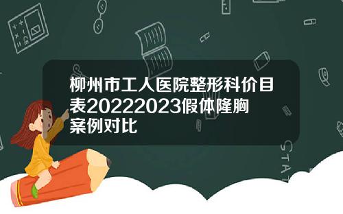 柳州市工人医院整形科价目表20222023假体隆胸案例对比