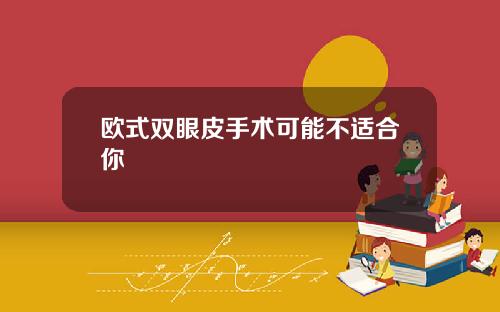 欧式双眼皮手术可能不适合你