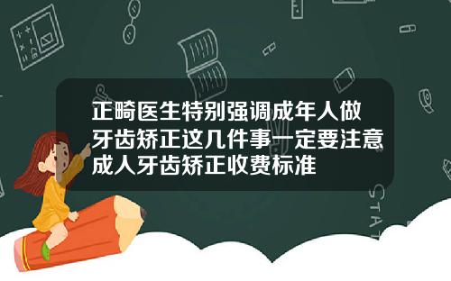 正畸医生特别强调成年人做牙齿矫正这几件事一定要注意成人牙齿矫正收费标准