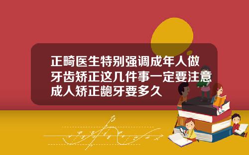 正畸医生特别强调成年人做牙齿矫正这几件事一定要注意成人矫正龅牙要多久