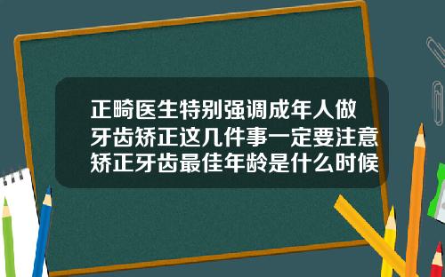 正畸医生特别强调成年人做牙齿矫正这几件事一定要注意矫正牙齿最佳年龄是什么时候