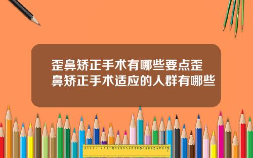 歪鼻矫正手术有哪些要点歪鼻矫正手术适应的人群有哪些