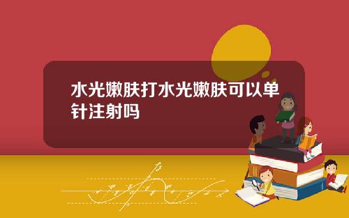 水光嫩肤打水光嫩肤可以单针注射吗