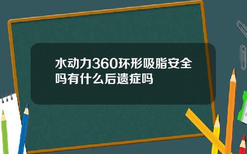 水动力360环形吸脂安全吗有什么后遗症吗