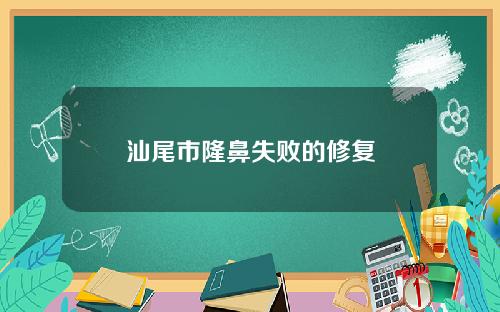 汕尾市隆鼻失败的修复