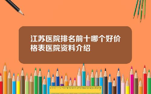 江苏医院排名前十哪个好价格表医院资料介绍