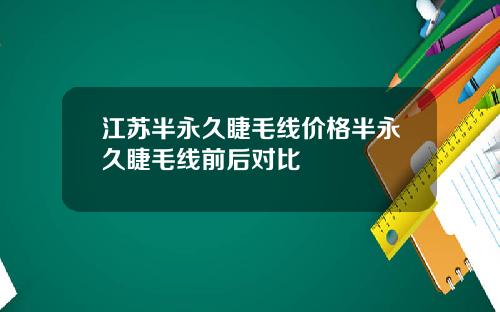 江苏半永久睫毛线价格半永久睫毛线前后对比