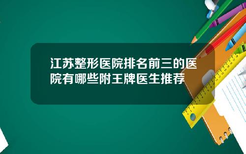 江苏整形医院排名前三的医院有哪些附王牌医生推荐