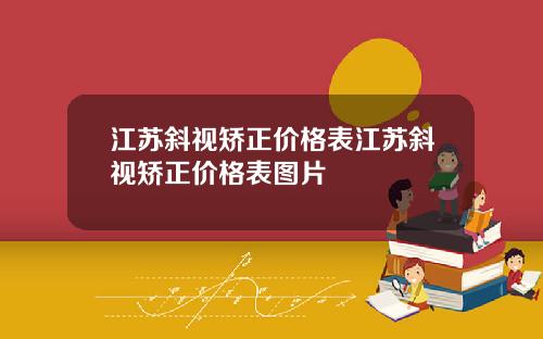 江苏斜视矫正价格表江苏斜视矫正价格表图片