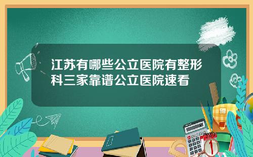 江苏有哪些公立医院有整形科三家靠谱公立医院速看