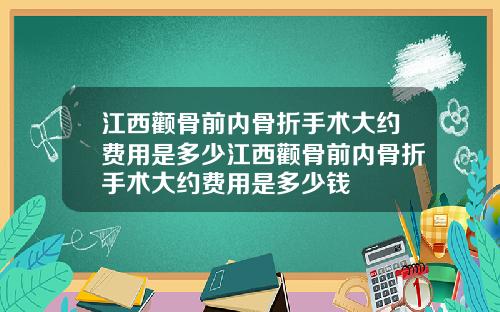 江西颧骨前内骨折手术大约费用是多少江西颧骨前内骨折手术大约费用是多少钱