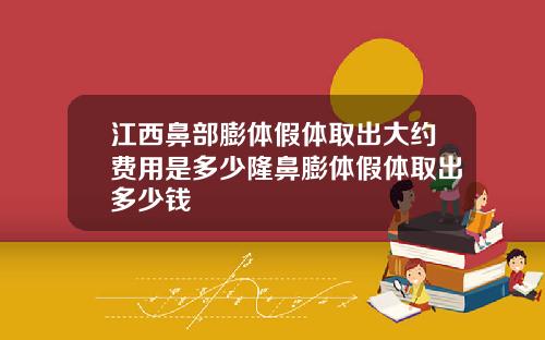 江西鼻部膨体假体取出大约费用是多少隆鼻膨体假体取出多少钱
